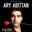 Spectacle ARY ABITTAN - A LA FOLIE PASSIONNEMENT