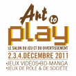 SALON ART TO PLAY @ Parc des Expositions de la Beaujoire, NANTES - Du 02 au 04 Décembre 2011 SALON ART TO PLAY @ Parc des Expositions de la Beaujoire, NANTES - Du 02 au 04 Décembre 2011