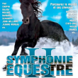 Spectacle SYMPHONIE EQUESTRE II - Les chevaux du monde @ Z�nith Om�ga, Toulon
